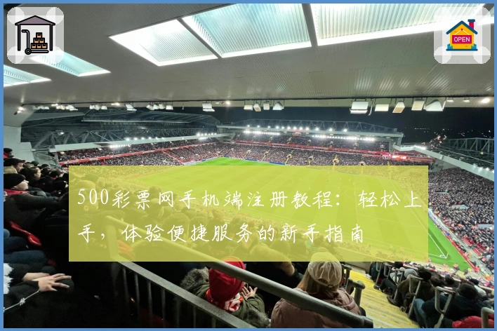 500彩票网手机端注册教程：轻松上手，体验便捷服务的新手指南