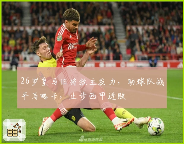 26岁皇马旧将救主发力，助球队战平马略卡，止步西甲连败